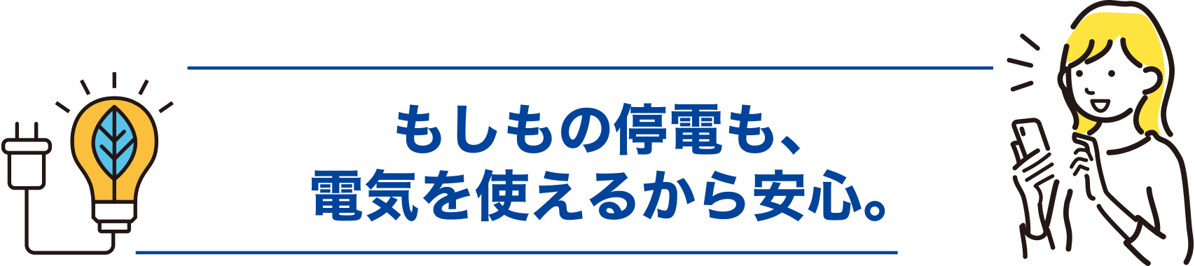 もしもの停電も、電気を使えるから安心。